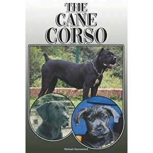 The Cane Corso: A Complete and Comprehensive Owners Guide To: Buying, Owning, Health, Grooming, Training, Obedience, Understanding and, Paperback - Mi imagine