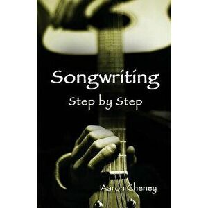 Songwriting Step by Step, Paperback - Aaron Cheney imagine