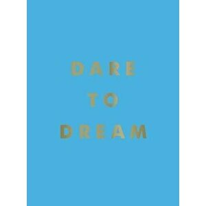 Dare to Dream. Inspiring Quotes for a Phenomenal Future, Hardback - *** imagine