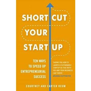 Shortcut Your Startup: Ten Ways to Speed Up Entrepreneurial Success, Paperback - Courtney Reum imagine