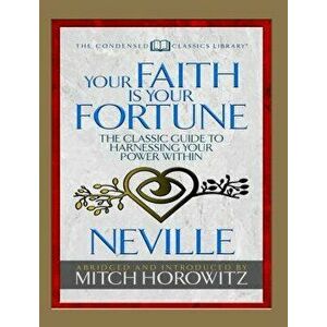Your Faith Is Your Fortune (Condensed Classics): The Classic Guide to Harnessing Your Power Within, Paperback - Neville Goddard imagine