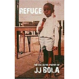 REFUGE. The Collected Poetry of JJ Bola, Paperback - JJ Bola imagine