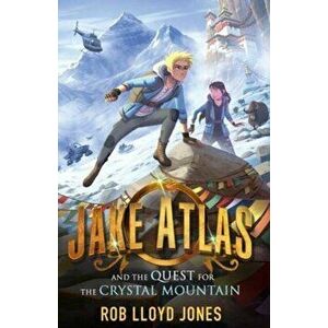 Jake Atlas and the Quest for the Crystal Mountain, Paperback - Rob Lloyd Jones imagine