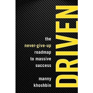 Driven. The Never-Give-Up Roadmap to Massive Success, Paperback - Manny Khoshbin imagine