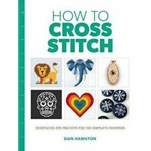 How to Cross Stitch, Paperback - Sian Hamilton imagine