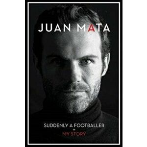 Suddenly A Footballer. My Story, Paperback - Juan Mata imagine