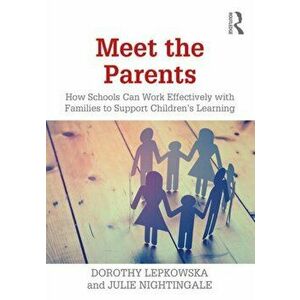 Meet the Parents. How Schools Can Work Effectively with Families to Support Children's Learning, Paperback - Julie Nightingale imagine