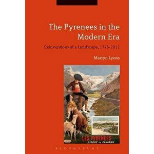 Pyrenees in the Modern Era. Reinventions of a Landscape, 1775-2012, Paperback - Martyn Lyons imagine