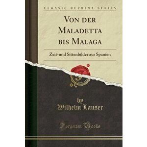 Von Der Maladetta Bis Malaga. Zeit-Und Sittenbilder Aus Spanien (Classic Reprint), Paperback - Wilhelm Lauser imagine