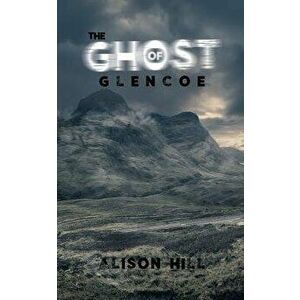 Ghost of Glencoe, Paperback - Alison Hill imagine