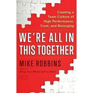 We're All in This Together. Creating a Team Culture of High Performance, Trust, and Belonging, Hardback - Mike Robbins imagine