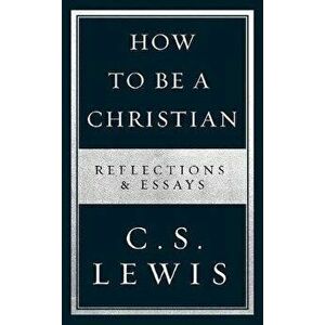 How to Be a Christian. Reflections & Essays, Paperback - C. S. Lewis imagine