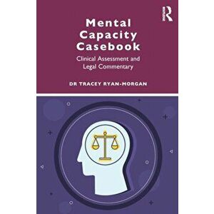 Mental Capacity Casebook. Clinical Assessment and Legal Commentary, Paperback - Tracey Ryan-Morgan imagine