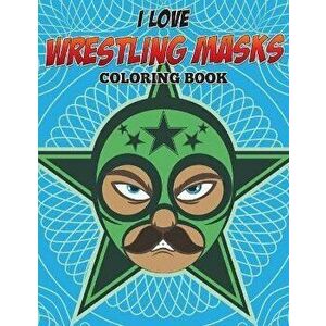 I Love Wrestling Masks Coloring Book, Paperback - Speedy Publishing LLC imagine
