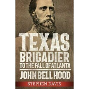 Texas Brigadier to the Fall of Atlanta. John Bell Hood, Hardback - Stephen Davis imagine