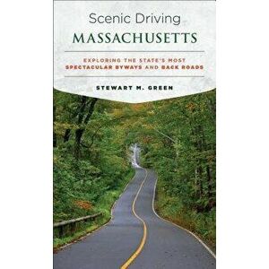 Scenic Driving Massachusetts: Exploring the State's Most Spectacular Byways and Back Roads, Paperback - Stewart M. Green imagine