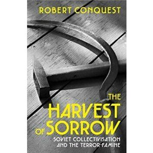 Harvest of Sorrow. Soviet Collectivisation and the Terror-Famine, Paperback - Robert Conquest imagine