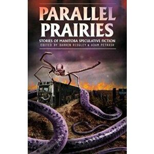 Parallel Prairies. Stories of Manitoba Speculative Fiction, Paperback - Darren Ridgley imagine