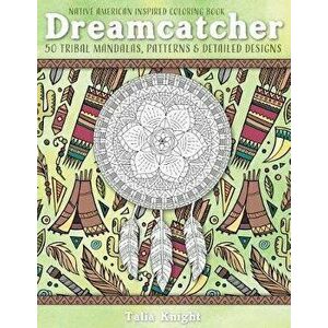 Native American Inspired Coloring Book: Dreamcatcher: 50 Tribal Mandalas, Patterns & Detailed Designs, Paperback - Talia Knight imagine