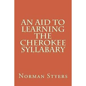 An Aid to Learning the Cherokee Syllabary, Paperback - Norman Styers Ph. D. imagine