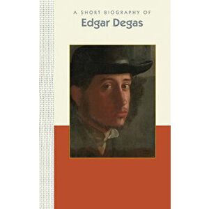 A Short Biography of Edgar Degas, Hardcover - Susan Deland imagine