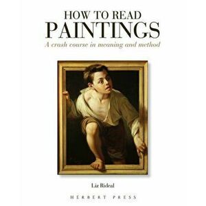 How to Read Paintings. A Crash Course in Meaning and Method, Paperback - Liz Rideal imagine