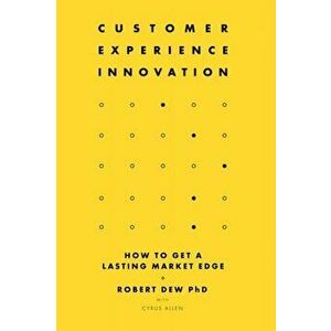 Customer Experience Innovation. How to Get a Lasting Market Edge, Hardback - Robert Dew imagine