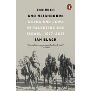 Enemies and Neighbours. Arabs and Jews in Palestine and Israel, 1917-2017, Paperback - Ian Black imagine