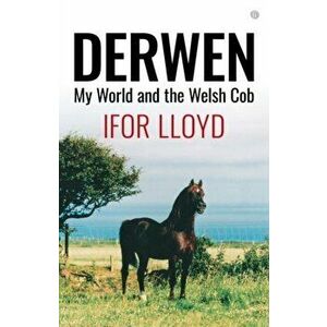 Derwen - My World and the Welsh Cob, Paperback - Ifor Lloyd imagine