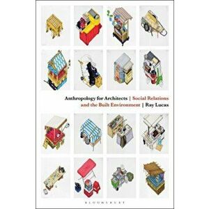 Anthropology for Architects. Social Relations and the Built Environment, Paperback - Ray Lucas imagine