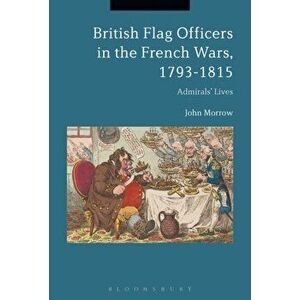 British Flag Officers in the French Wars, 1793-1815. Admirals' Lives, Paperback - John, Jr. Morrow imagine