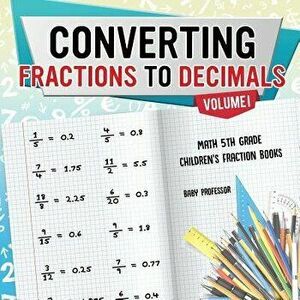Converting Fractions to Decimals Volume I - Math 5th Grade - Children's Fraction Books, Paperback - Baby Professor imagine