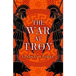 War at Troy, Paperback - Lindsay Clarke imagine