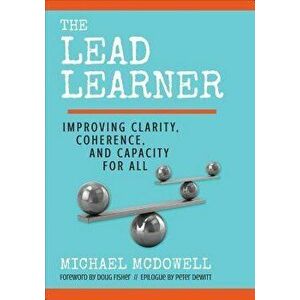Lead Learner. Improving Clarity, Coherence, and Capacity for All, Paperback - Michael McDowell imagine