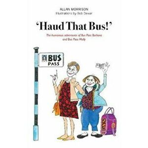 'Haud That Bus!'. The humorous adventures of Bus Pass Barbara & Bus Pass Molly, Paperback - Allan Morrison imagine