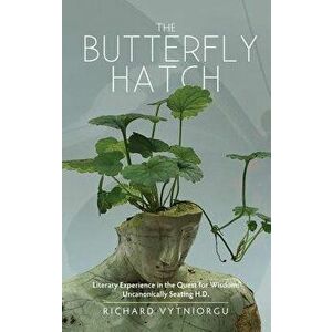 Butterfly Hatch. Literary Experience in the Quest for Wisdom: Uncanonically Seating H.D., Hardback - Richard Vytniorgu imagine