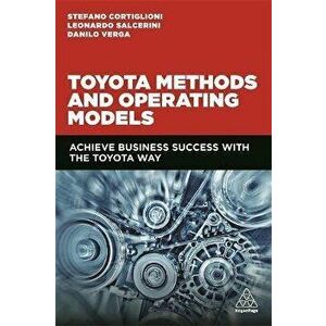 Toyota Methods and Operating Models. Achieve Business Success with the Toyota Way, Paperback - Danilo Verga imagine