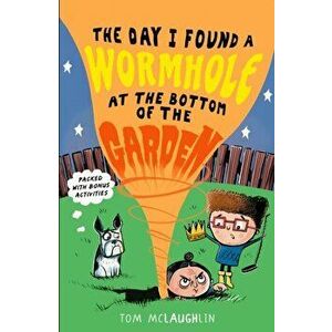 Day I Found a Wormhole at the Bottom of the Garden, Paperback - Tom McLaughlin imagine