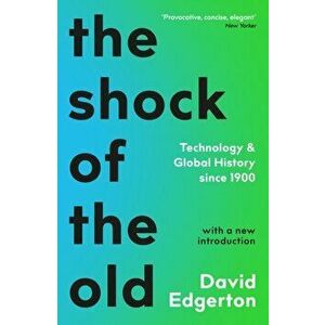 Shock Of The Old. Technology and Global History since 1900, Paperback - David Edgerton imagine