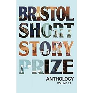Bristol Short Story Prize Anthology Volume 12, Paperback - *** imagine