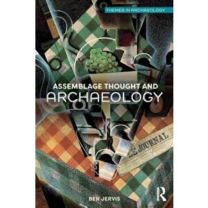 Assemblage Thought and Archaeology, Paperback - Ben Jervis imagine