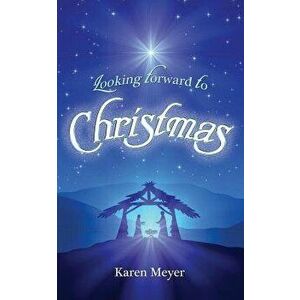 Looking Forward to Christmas, Paperback - Karen Meyer imagine