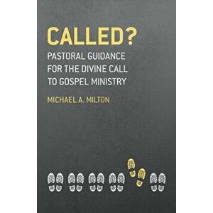 Called?. Pastoral Guidance for the Divine Call to Gospel Ministry, Paperback - Michael A. Milton imagine