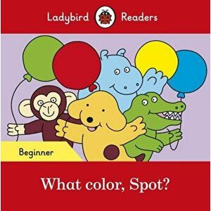 What color, Spot? - Ladybird Readers Beginner Level, Paperback - *** imagine
