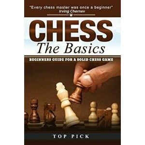 Chess the Basics: Beginners Guide for a Solid Chess Game, Paperback - Top Pick imagine