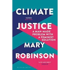 Climate Justice. A Man-Made Problem With a Feminist Solution, Paperback - Mary Robinson imagine