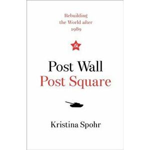 Post Wall, Post Square. Rebuilding the World After 1989, Hardback - Kristina Spohr imagine