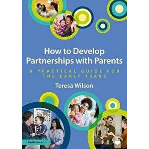 How to Develop Partnerships with Parents. A Practical Guide for the Early Years, Paperback - Teresa Wilson imagine