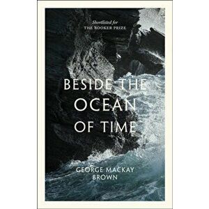 Beside the Ocean of Time, Paperback - George Mackay Brown imagine