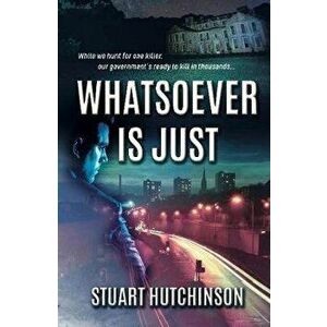 Whatsoever is Just, Paperback - Stuart Hutchinson imagine
